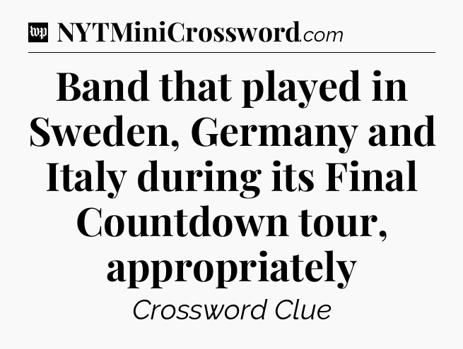 Band that played in Sweden, Germany and Italy during its Final Countdown tour, appropriately Crossword Clue