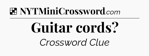 Solution: Guitar cords - NYT Crossword