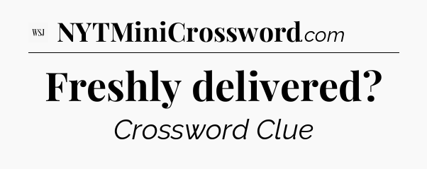 Freshly delivered - WSJ Crossword