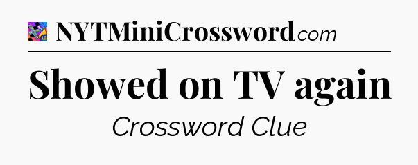 Showed on TV again Crossword Clue