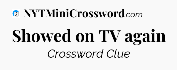 Showed on TV again Crossword Clue