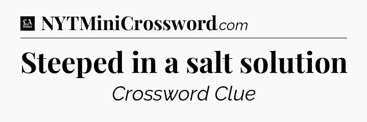 Steeped in a salt solution - LA Times Crossword