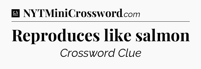 Reproduces like salmon - LA Times Crossword