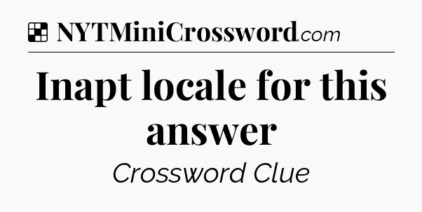 Solution: Inapt locale for this answer - NYT Crossword