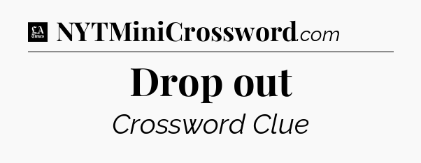 Drop out - LA Times Crossword