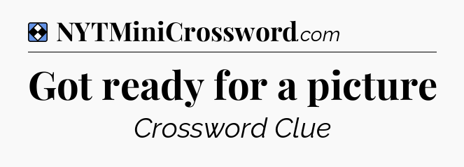 Solution: Got ready for a picture - NYT Mini Crossword