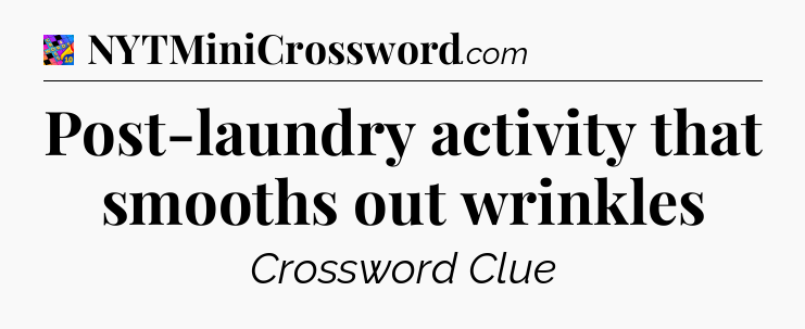 Post-laundry activity that smooths out wrinkles Crossword Clue