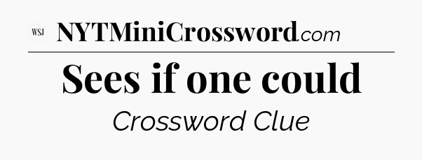 Sees if one could - WSJ Crossword