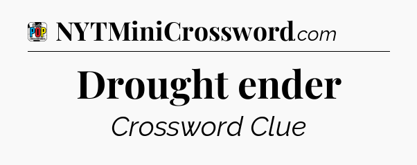 Drought ender Crossword Clue