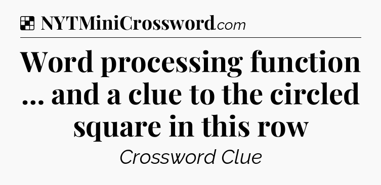 Solution: Word processing function … and a clue to the circled square in this row - NYT Crossword