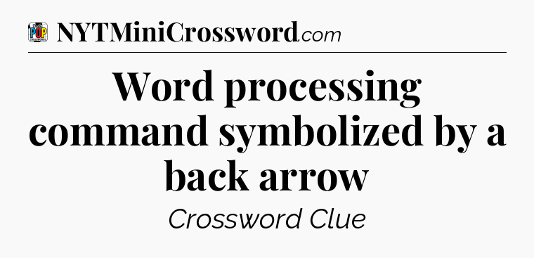Word processing command symbolized by a back arrow Crossword Clue