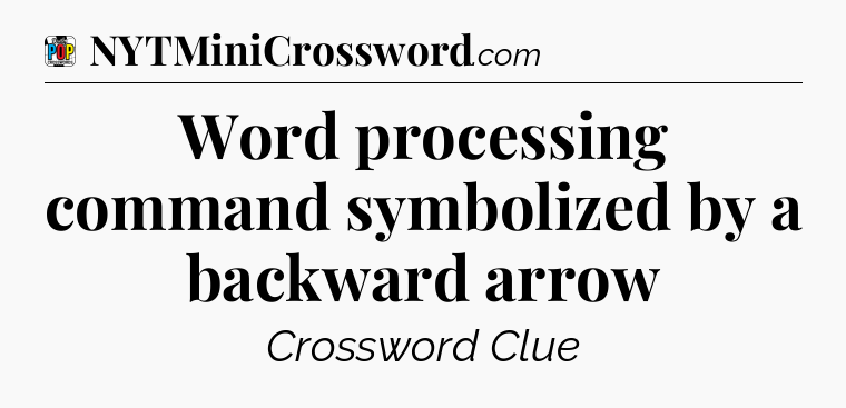 Word processing command symbolized by a backward arrow Crossword Clue