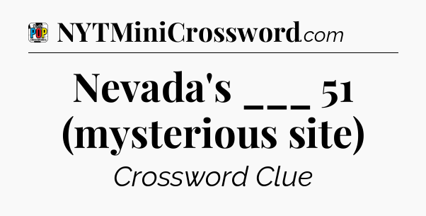 Nevada's ___ 51 (mysterious site) Crossword Clue