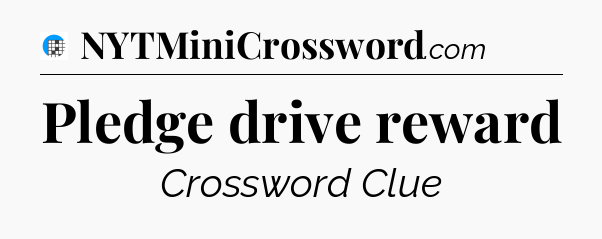 Pledge drive reward Crossword Clue