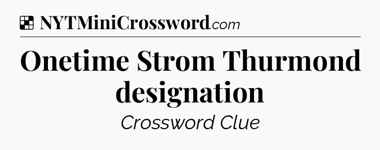 Solution: Onetime Strom Thurmond designation - NYT Crossword