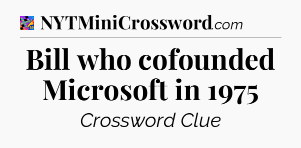 Bill who cofounded Microsoft in 1975 Crossword Clue