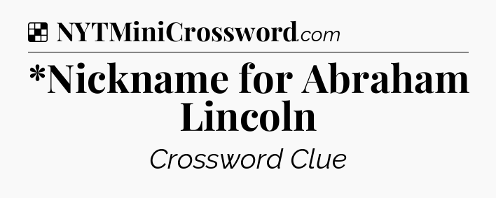 Solution: *Nickname for Abraham Lincoln - NYT Crossword