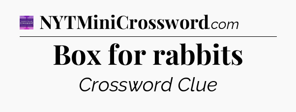 Box for rabbits - Thomas Joseph Crossword