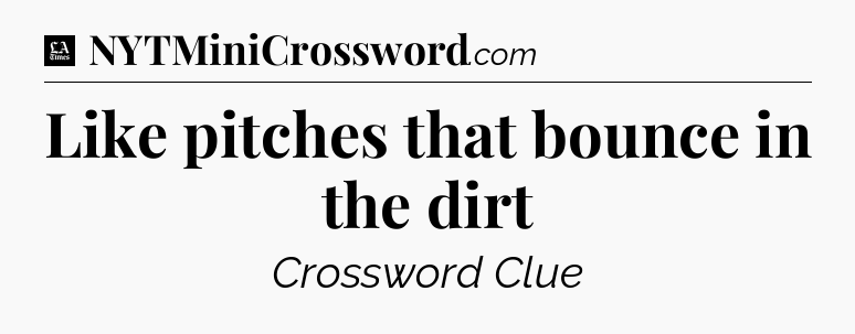 Like pitches that bounce in the dirt - LA Times Crossword