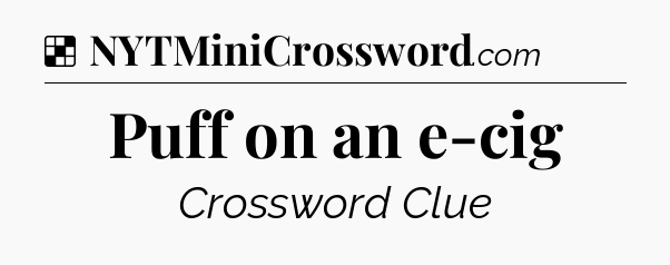 Solution: Puff on an e-cig - NYT Crossword