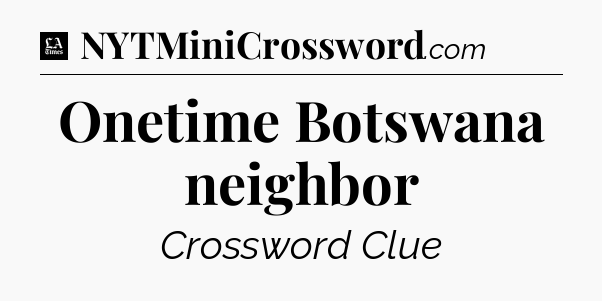 Onetime Botswana neighbor - LA Times Crossword
