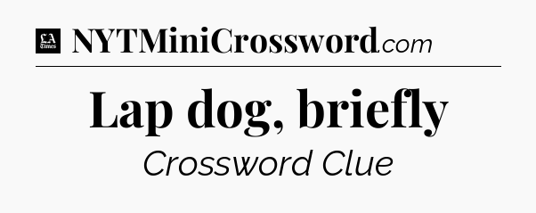 Lap dog, briefly - LA Times Crossword
