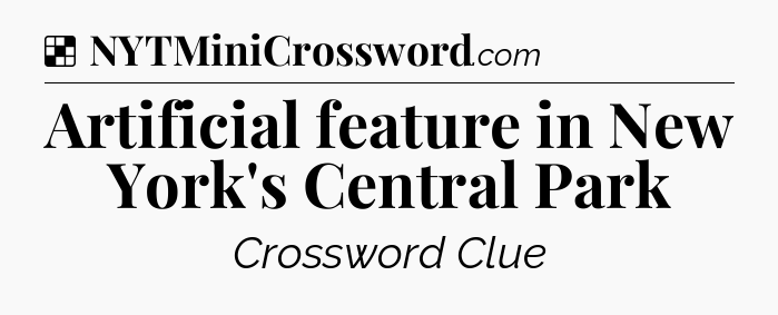 Solution: Artificial feature in New York's Central Park - NYT Crossword