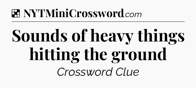 Solution: Sounds of heavy things hitting the ground - NYT Crossword