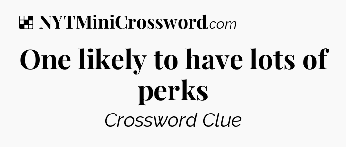 Solution: One likely to have lots of perks - NYT Crossword