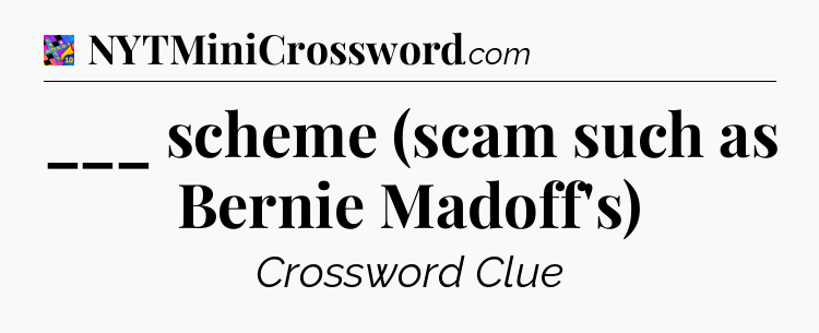 ___ scheme (scam such as Bernie Madoff's) Crossword Clue