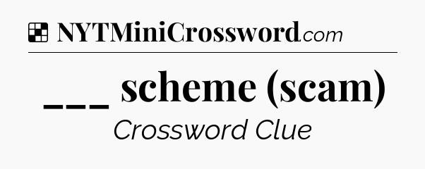 Solution: ___ scheme (scam) - NYT Crossword