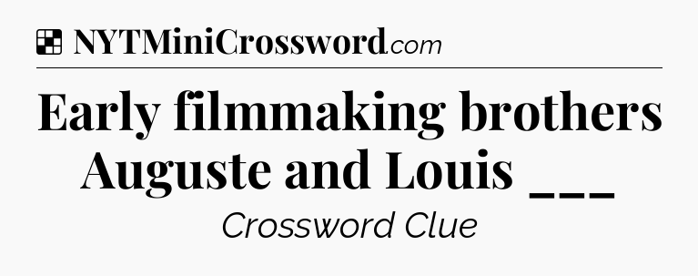 Solution: Early filmmaking brothers Auguste and Louis ___ - NYT Crossword