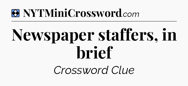Solution: Newspaper staffers, in brief - NYT Mini Crossword