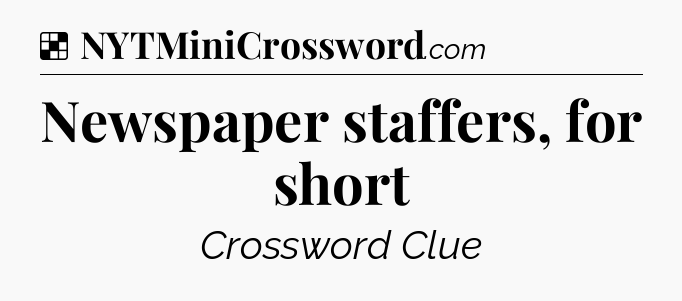 Solution: Newspaper staffers, for short - NYT Crossword