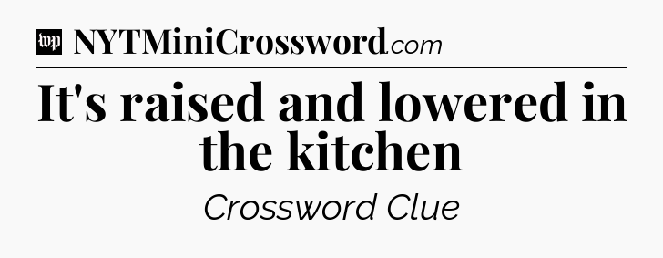 It's raised and lowered in the kitchen Crossword Clue