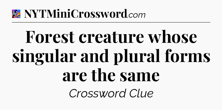 Forest creature whose singular and plural forms are the same Crossword Clue