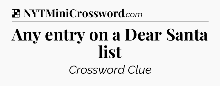 Solution: Any entry on a Dear Santa list - NYT Crossword