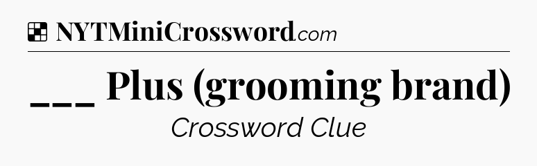 Solution: ___ Plus (grooming brand) - NYT Crossword
