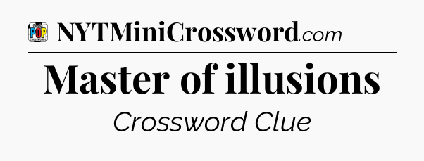 Master of illusions Crossword Clue