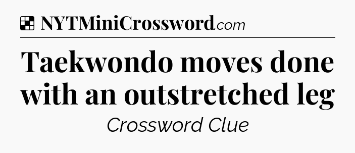 Solution: Taekwondo moves done with an outstretched leg - NYT Crossword