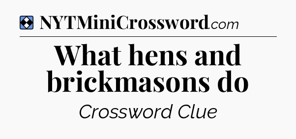 Solution: What hens and brickmasons do - NYT Mini Crossword