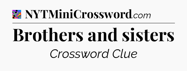 Brothers and sisters Crossword Clue