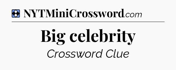 Solution: Big celebrity - NYT Mini Crossword