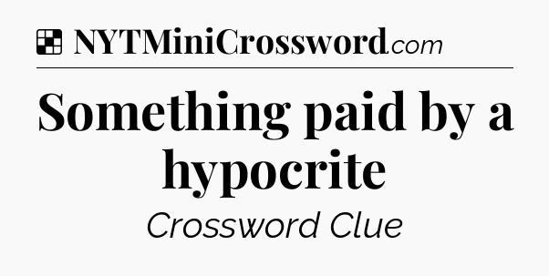 Solution: Something paid by a hypocrite - NYT Crossword