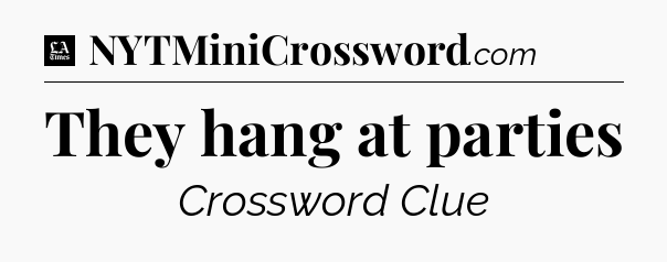They hang at parties - LA Times Crossword