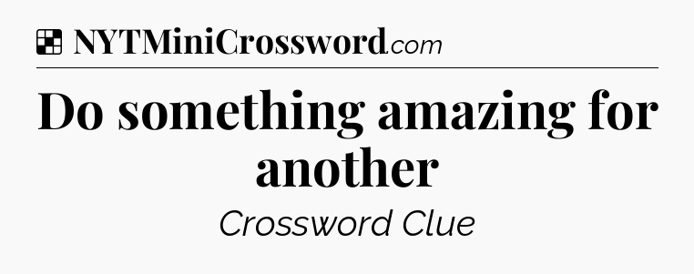 Solution: Do something amazing for another - NYT Crossword