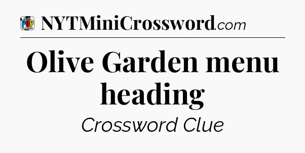Olive Garden menu heading Crossword Clue