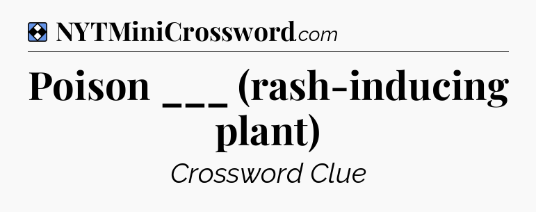 Solution: Poison ___ (rash-inducing plant) - NYT Mini Crossword