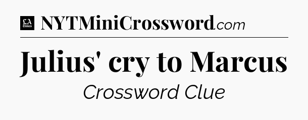 Julius' cry to Marcus - LA Times Crossword