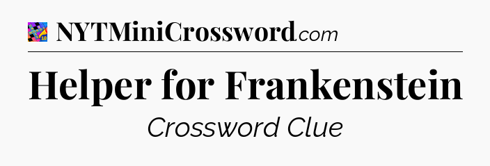 Helper for Frankenstein Crossword Clue